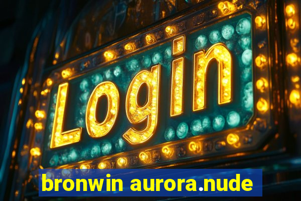 bronwin aurora.nude